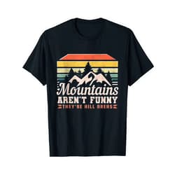 Funny Outdoor Hiking Gift For Nature Fans Mountains Aren't Funny, They're Hill Areas T-Shirt, Black, Small