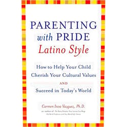 Carmen Inoa Vazquez Parenting with Pride Latino Style: How to Help Your Child Cherish Your Cultural Values and Succeed in Today's World