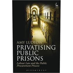 Amy Ludlow Privatising Public Prisons: Labour Law and the Public Procurement Process