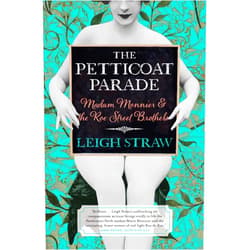 Leigh Straw The Petticoat Parade: Madam Monnier and the Roe Street Brothels