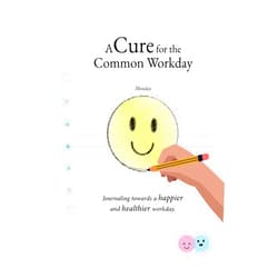 Cures for the Common Company, LLC A Cure for the Common Workday: Journaling towards a happier and healthier workday