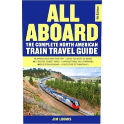 Jim Loomis All Aboard: The Complete North American Train Travel Guide