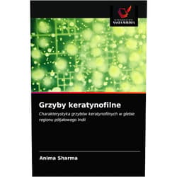 Anima Sharma Grzyby keratynofilne: Charakterystyka grzybów keratynofilnych w glebie regionu półjałowego Indii (Polish Edition)
