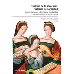 Spanish Edition by Ángela Atienza López (Author) Historia de la sororidad, historias de sororidad: Manifestaciones y formas de solidaridad femenina en la Edad Moderna