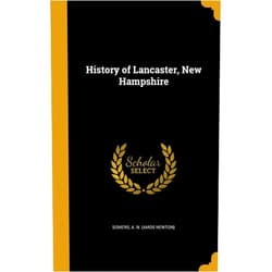 A. N. (Amos Newton) Somers History of Lancaster, New Hampshire