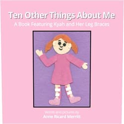 Anne Ricard Merritt Ten Other Things About Me: Featuring Kyah and Her Leg Braces