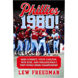 Lew Freedman Phillies 1980!: Mike Schmidt, Steve Carlton, Pete Rose, and Philadelphia's First World Series Championship