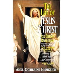 By unknown author (Author) The Life of Jesus Christ and Biblical Revelations From the Visions of the Venerable Anne Catherine Emmerich, Vol. 4 Volume 4 of 4 edition by Anne Catherine Emmerich (2004) Paperback