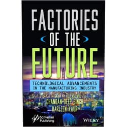 Chandan Deep Singh,Harleen Kaur Factories of the Future: Technological Advancements in the Manufacturing Industry