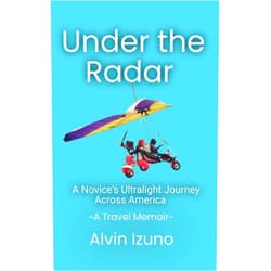 By Alvin Izuno (Author) Format: Kindle Edition Under the Radar: A Novice's Ultralight Journey Across America