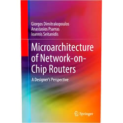 Giorgos Dimitrakopoulos,Anastasios Psarras,Ioannis Seitanidis Microarchitecture of Network-on-Chip Routers: A Designer's Perspective