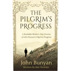 John Bunyan,Alan Vermilye The Pilgrim's Progress: A Readable Modern-Day Version of John Bunyan’s Pilgrim’s Progress (Revised and easy-to-read) (The Pilgrim's Progress Series)