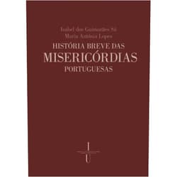 Isabel dos Guimarães Sá,Maria Antónia Lopes História breve das misericórdias portuguesas: 1498-2000 (Estado da Arte) (Portuguese Edition)
