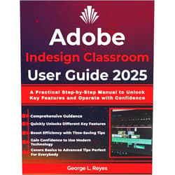 George L. Reyes Adobe Indesign Classroom User Guide 2025: A Practical Step-by-Step Manual to Unlock Key Features and Operate with Confidence