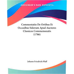 Johann Friedrich Pfaff Commentatio De Ortibus Et Occasibus Siderum Apud Auctores Classicos Commemoratis (1786) (Latin Edition)