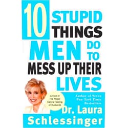 Laura Schlessinger Ten Stupid Things Men Do to Mess Up Their Lives
