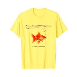 Funny animals Cloth Of Course I Remember - Funny GoldFish Joke T-Shirt