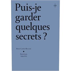 Agnès Sire Puis-je garder quelques secrets ? - Henri Cartier-Bresson, entretiens 2054-2003