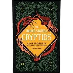 J. W. Ocker The United States of Cryptids: A Tour of American Myths and Monsters