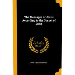 By James Stevenson Riggs (Author) The Messages of Jesus According to the Gospel of John