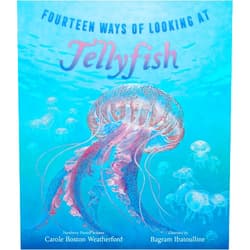 Carole Boston Weatherford,Bagram Ibatoulline Fourteen Ways of Looking at Jellyfish