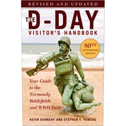 Kevin Dennehy,Stephen T. Powers The D-Day Visitor's Handbook, 80th Anniversary Edition: Your Guide to the Normandy Battlefields and WWII Paris, Revised and Updated