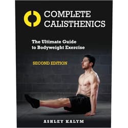 By Ashley Kalym (Author) Complete Calisthenics, Second Edition: The Ultimate Guide to Bodyweight Exercise