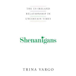By Trina Vargo (Author) Shenanigans: The US-Ireland Relationship in Uncertain Times