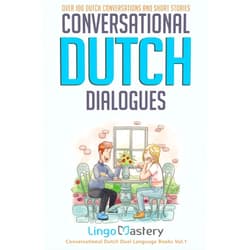 Lingo Mastery Conversational Dutch Dialogues: Over 100 Dutch Conversations and Short Stories (Conversational Dutch Dual Language Books)