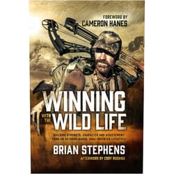 Mr. Brian Scott Stephens,Mr. Cameron Hanes,Mr. Cody Robbins WINNING WITH THE WILDLIFE: BUILDING STRENGTH, CHARACTER AND ACHIEVEMENT FROM AN OUTDOOR-BASED, GOAL-ORIENTED LIFESTYLE