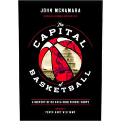 John McNamara,Andrea Chamblee,Gary Williams The Capital of Basketball: A History of DC Area High School Hoops