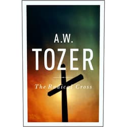 By A W Tozer (Author) The Radical Cross: Living the Passion of Christ