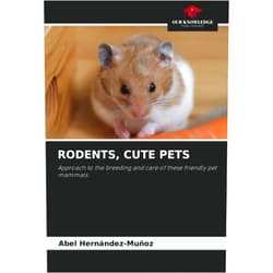 Abel Hernández-Muñoz RODENTS, CUTE PETS: Approach to the breeding and care of these friendly pet mammals.