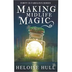 Heloise Hull Making Midlife Magic: A Paranormal Women's Fiction Novel (Forty Is Fabulous)