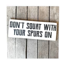 Junk Gypsy Don't Squat with Your Spurs On Wooden Sign