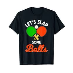 Funny Ping Pong Table Tennis Let's Slap Some Balls Ping-Pong Player Table Tennis T-Shirt