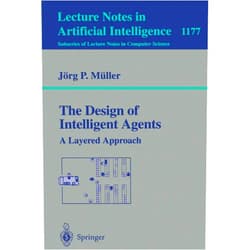 Jörg Müller The Design of Intelligent Agents: A Layered Approach (Lecture Notes in Computer Science, 1177)