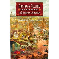 James Marten,Caroline E. Janney,Amanda Brickell Bellows,Crompton Burton,Kevin Caprice,Shae Smith Cox,Barbara Gannon,Edward Harcourt,Anna Gibson Holloway,Jonathan Jones,Margaret Milanick,John Neff,Paul Ringel,David Thomson,Natalie Sweet,Jonathan W. White Buying and Selling Civil War Memory in Gilded Age America (UnCivil Wars)
