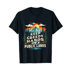 Protect Our Parks Apparel Co. Keep Greedy Hands Off Public Lands Nature Design T-Shirt