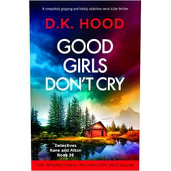 By D.K. Hood (Author) Format: Kindle Edition Good Girls Don't Cry: A completely gripping and totally addictive serial killer thriller (Detectives Kane and Alton Book 26)