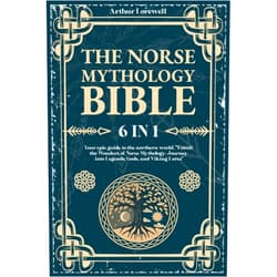 By Arthur Lorewell (Author) THE NORSE MYTHOLOGY BIBLE: [6IN1] “Your epic guide to the northern world, 