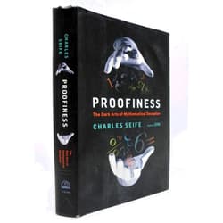 Charles Seife Proofiness: The Dark Arts of Mathematical Deception