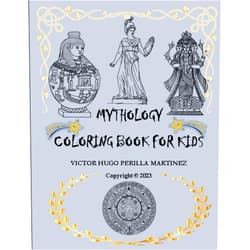 Victor Hugo Perilla Martinez MYTHOLOGY COLORING BOOK FOR KIDS: Greek, Roman, Hindu, Egyptian, Mexican, Chinese, American, Mayan, Aztec and Japanese mythology.