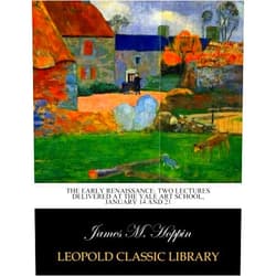 James M. Hoppin The early renaissance: two lectures delivered at the Yale Art School, January 14 and 21