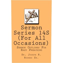 Dr. Joseph R. Rogers Sr. Sermon Series 14S ( For All Occasions): Sermon Outlines For Easy Preaching