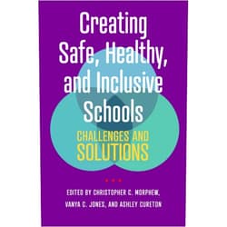 Christopher C. Morphew,Vanya C. Jones,Ashley Cureton Creating Safe, Healthy, and Inclusive Schools: Challenges and Solutions