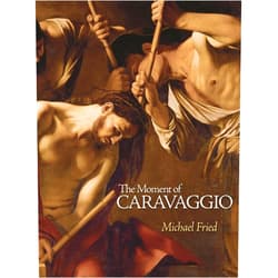 Michael Fried The Moment of Caravaggio (The A. W. Mellon Lectures in the Fine Arts)