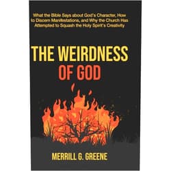 By Merrill Greene (Author) The Weirdness of God: What the Bible Says About God's Character, How to Discern Manifestations, and Why the Church Has Attempted to Squash the Holy Spirit's Creativity