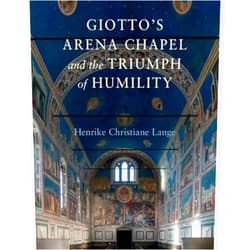 Henrike Christiane Lange Giotto's Arena Chapel and the Triumph of Humility