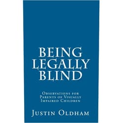 Justin Oldham,Griffith C. Steiner M.D. Being Legally Blind: Observations for Parents of Visually Impaired Children